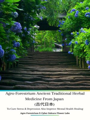 cover image of Agro-Forestrium Ancient Traditional Herbal Medicine from Japan (古代日本) to Cure Stress & Depression Also Improve Mental Health Healing